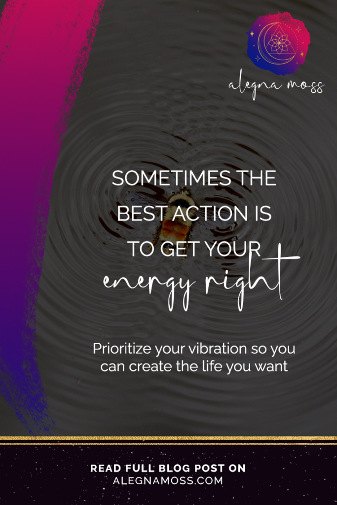 Sometimes the best action is to get your energy right - Read Full Blog Post on alegnamoss.com